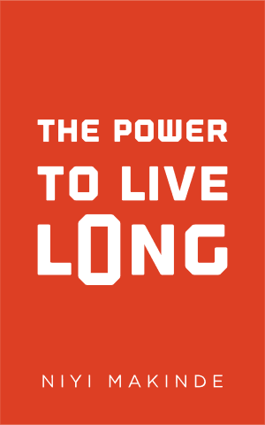 The Power to Live Long by Niyi Makinde